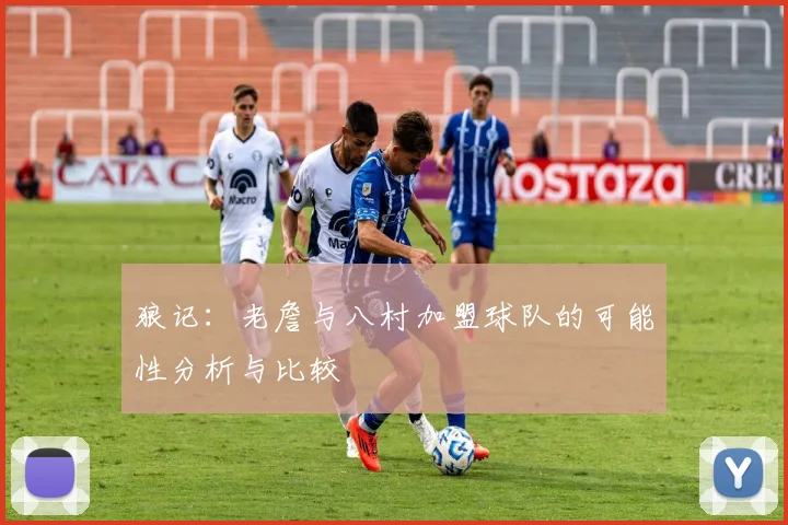 狼记：老詹与八村加盟球队的可能性分析与比较