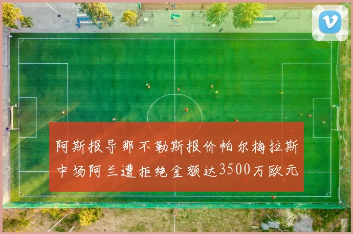 阿斯报导那不勒斯报价帕尔梅拉斯中场阿兰遭拒绝金额达3500万欧元